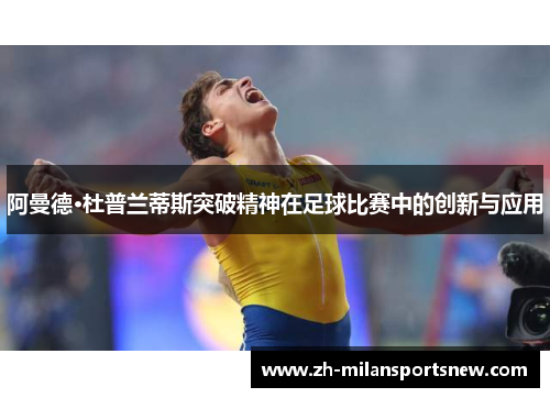 阿曼德·杜普兰蒂斯突破精神在足球比赛中的创新与应用