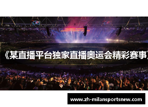 《某直播平台独家直播奥运会精彩赛事》